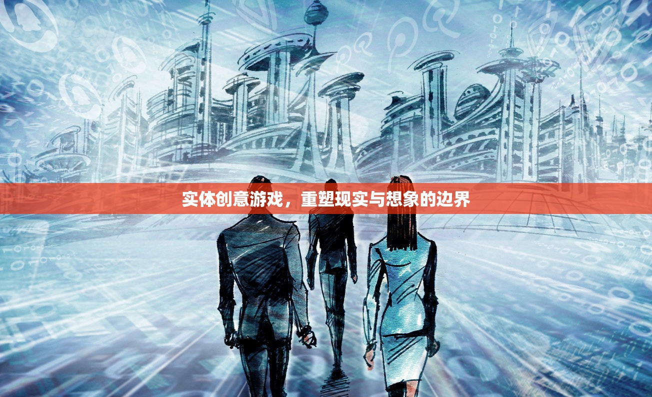 重塑現(xiàn)實(shí)與想象的邊界，探索實(shí)體創(chuàng)意游戲的無限可能
