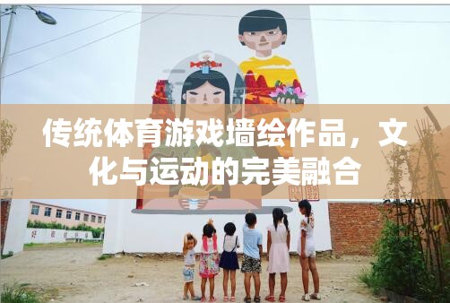 傳統(tǒng)體育的視覺盛宴，文化與運動的完美融合在墻繪藝術(shù)中