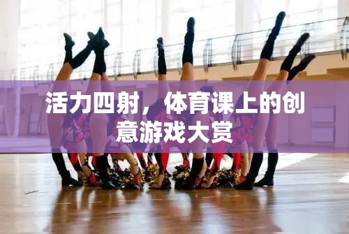 活力四射，體育課上的創(chuàng)意游戲大賞