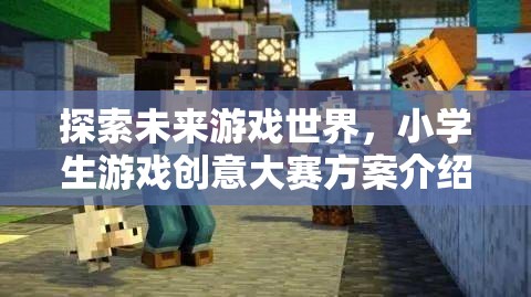 未來游戲世界探索，小學(xué)生游戲創(chuàng)意大賽方案揭秘