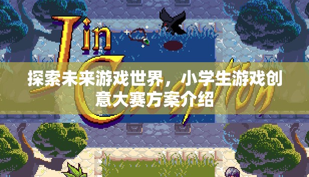 未來游戲世界探索，小學(xué)生游戲創(chuàng)意大賽方案揭秘