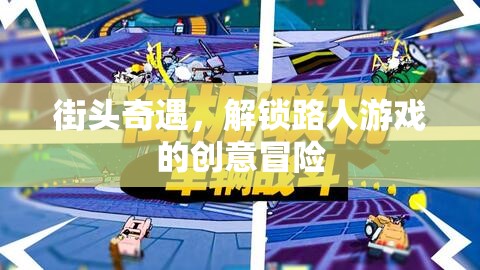 街頭奇遇，解鎖路人游戲的創(chuàng)意冒險(xiǎn)之旅
