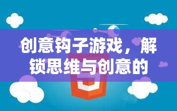 解鎖思維與創(chuàng)意的奇妙之旅，創(chuàng)意鉤子游戲