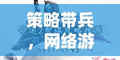 智勇交響，網(wǎng)絡(luò)游戲中的策略帶兵藝術(shù)