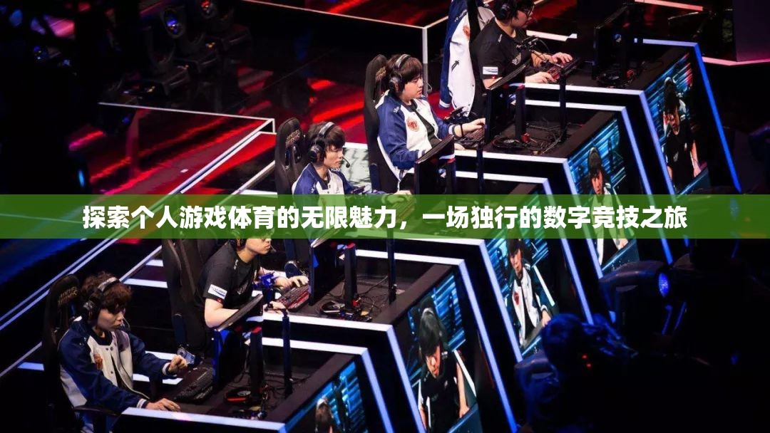 獨(dú)行數(shù)字競技，探索個(gè)人游戲體育的無限魅力