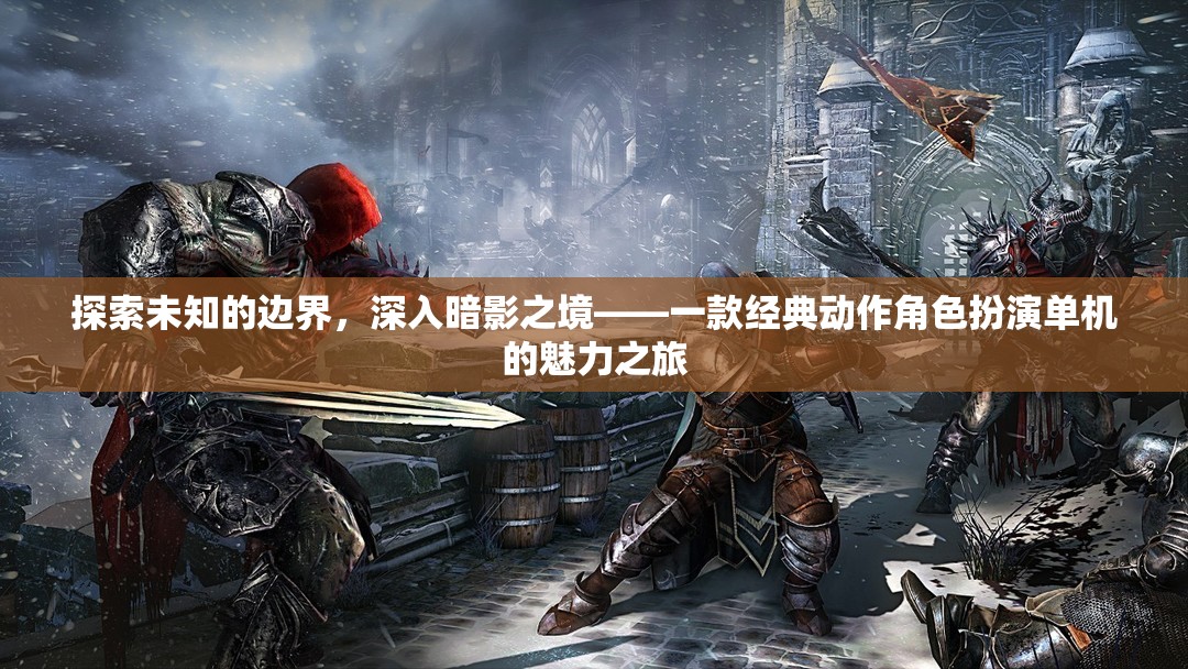 探索未知的邊界，深入暗影之境——一款經(jīng)典動(dòng)作角色扮演單機(jī)的魅力之旅