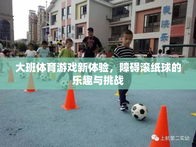 大班新體驗(yàn)，障礙滾紙球的樂趣與挑戰(zhàn)