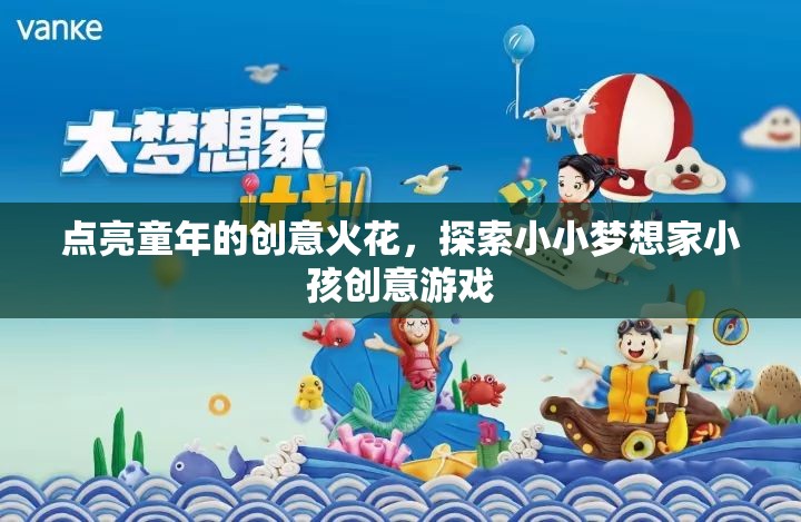 點(diǎn)亮童年的創(chuàng)意火花，小小夢(mèng)想家小孩創(chuàng)意游戲探索之旅