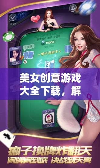 解鎖創(chuàng)意與樂(lè)趣，美女創(chuàng)意游戲大全下載之旅