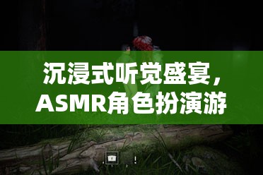 解鎖感官新世界，沉浸式ASMR角色扮演游戲