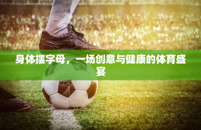 創(chuàng)意與健康的碰撞，身體擺出字母的體育盛宴