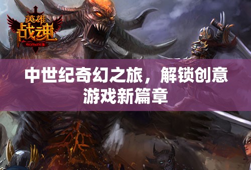 解鎖創(chuàng)意新篇章，中世紀(jì)奇幻之旅的奇幻游戲體驗(yàn)