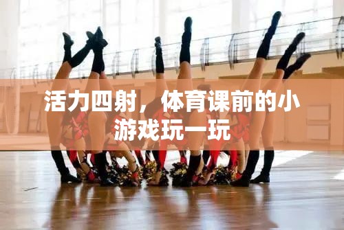 體育課前的活力小游，激發(fā)運(yùn)動(dòng)激情的趣味游戲