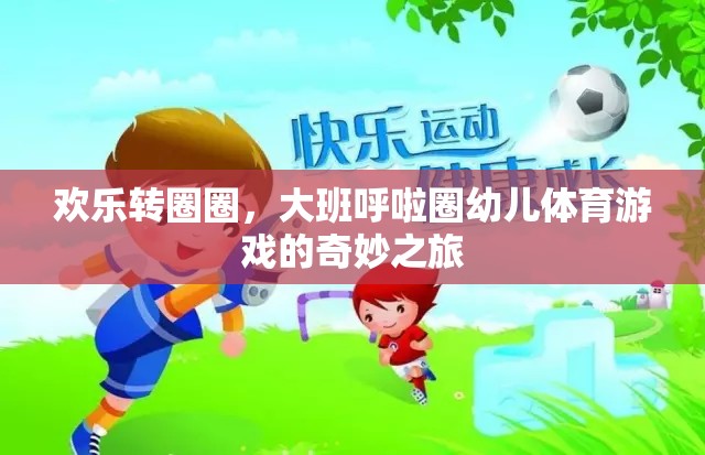 歡樂轉(zhuǎn)圈圈，大班呼啦圈幼兒體育游戲的奇妙之旅