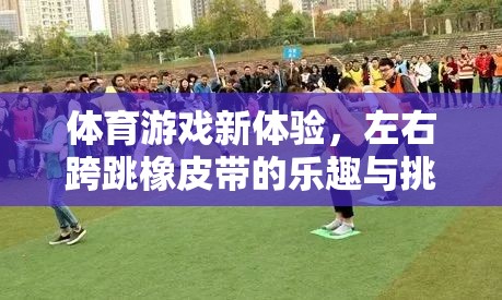 左右跨跳橡皮帶，解鎖體育游戲新體驗(yàn)的樂(lè)趣與挑戰(zhàn)