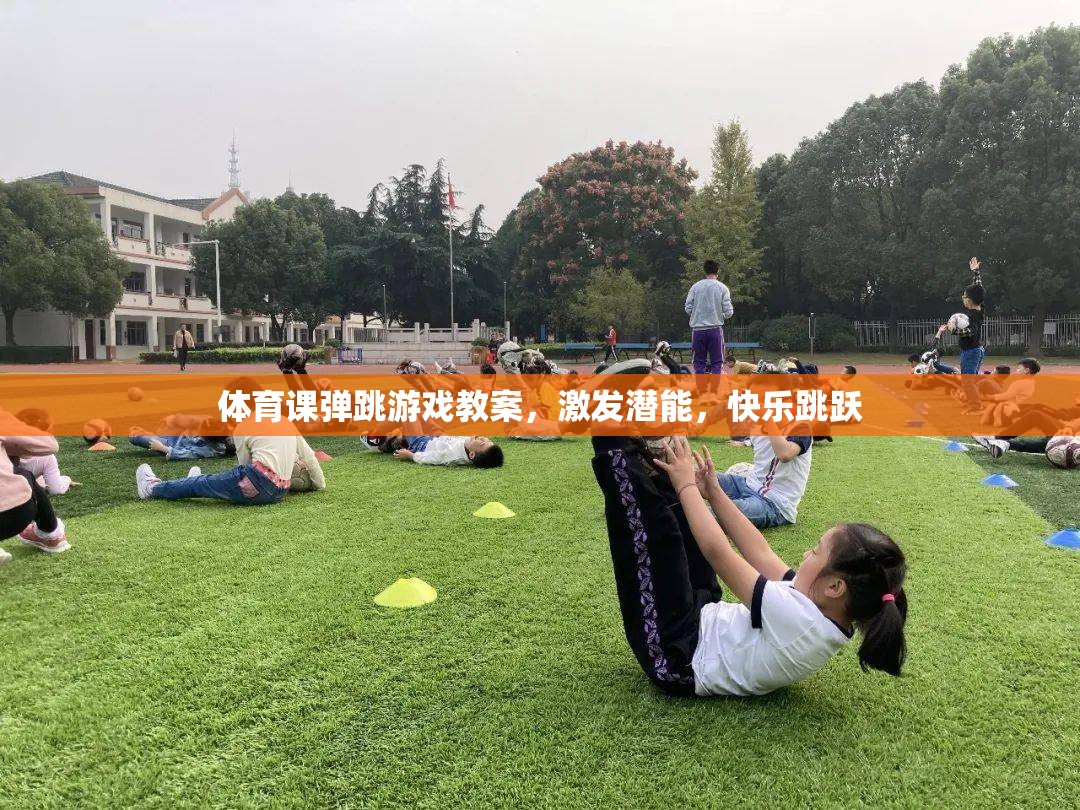 激發(fā)潛能，快樂跳躍，體育課彈跳游戲教案
