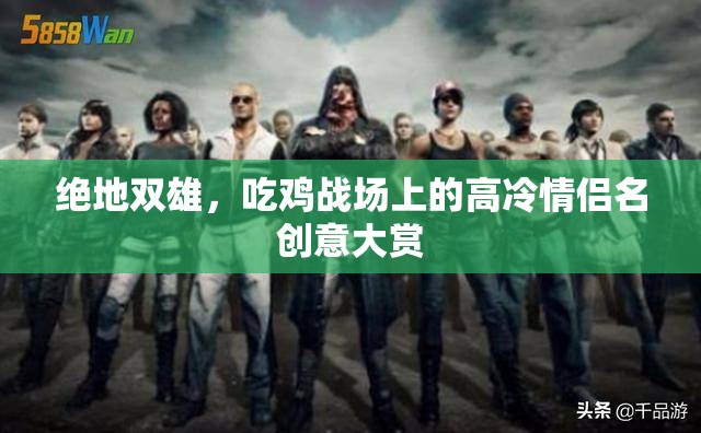 絕地戀曲，吃雞戰(zhàn)場(chǎng)上的高冷情侶名創(chuàng)意集錦
