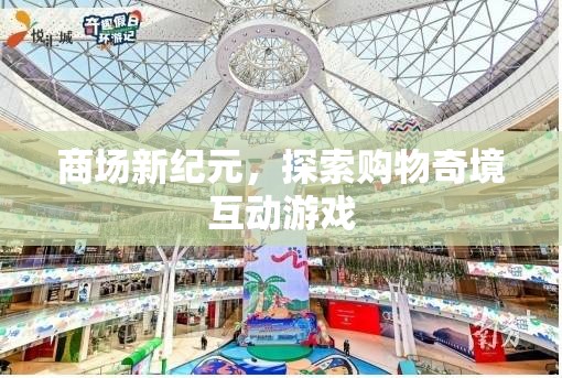商場新紀元，探索購物奇境的互動游戲之旅