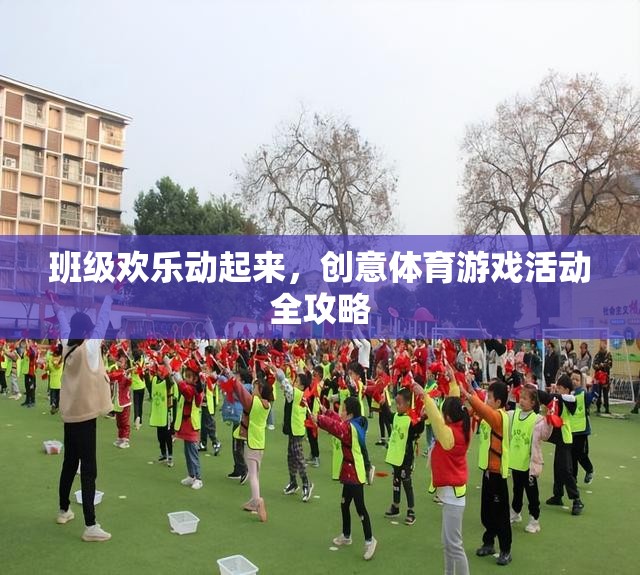 班級(jí)歡樂(lè)動(dòng)起來(lái)，創(chuàng)意體育游戲活動(dòng)全攻略
