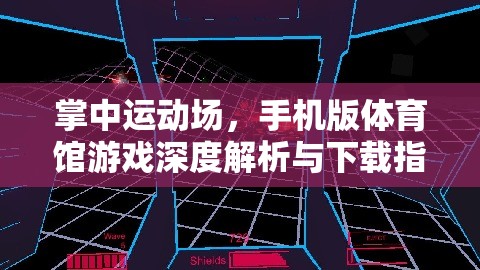 掌中運動場，手機版體育館游戲深度解析與下載指南