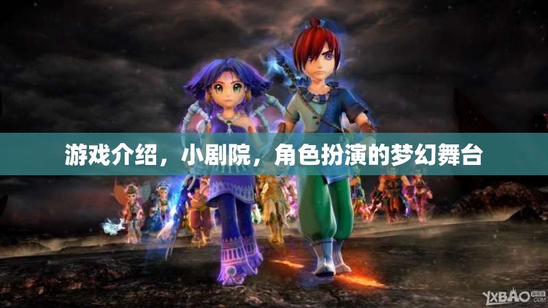 小劇院，角色扮演的夢幻舞臺，解鎖游戲新體驗