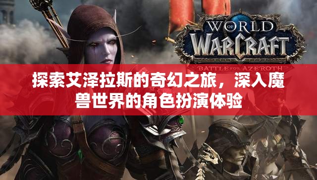 艾澤拉斯奇幻之旅，深入魔獸世界的角色扮演體驗