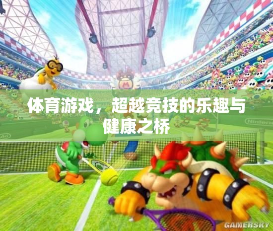 體育游戲，超越競技的樂趣與健康之橋