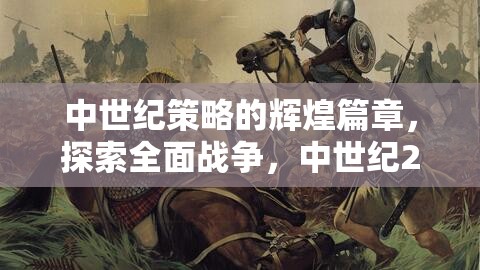 中世紀(jì)2，全面戰(zhàn)爭的藝術(shù)——探索輝煌的戰(zhàn)爭策略篇章