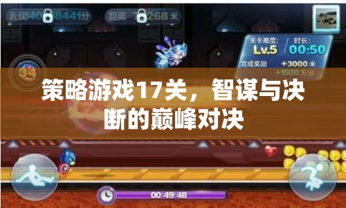 智謀與決斷的巔峰對決，策略游戲第17關(guān)挑戰(zhàn)