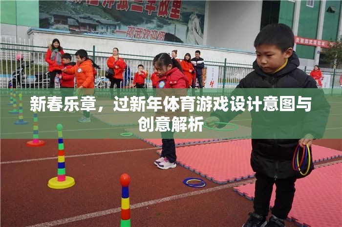 新春樂章，過新年體育游戲的設(shè)計(jì)意圖與創(chuàng)意解析