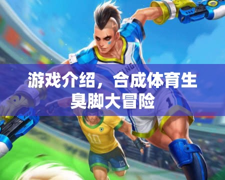體育生臭腳大冒險(xiǎn)，一場(chǎng)別開生面的游戲體驗(yàn)