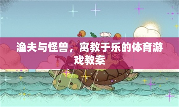 寓教于樂，漁夫與怪獸體育游戲教案