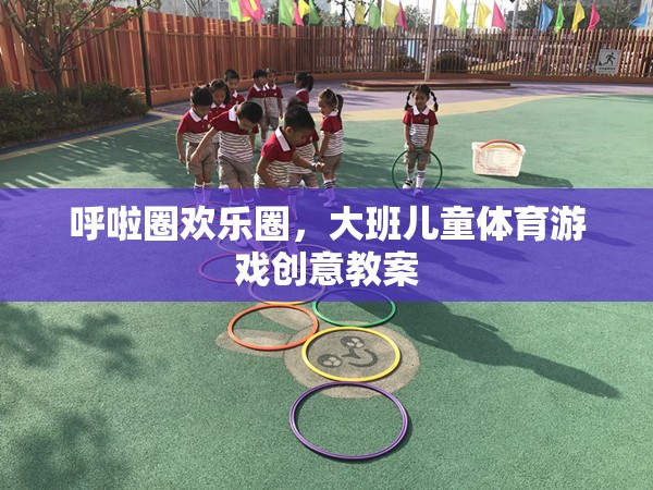 大班兒童體育游戲，呼啦圈歡樂(lè)圈創(chuàng)意教案