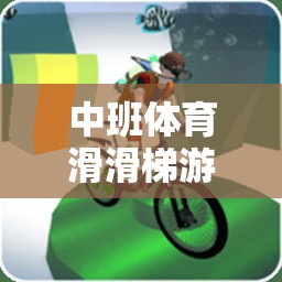 中班體育滑滑梯游戲，快樂與挑戰(zhàn)并存的成長之旅