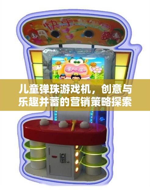 兒童彈珠游戲機，創(chuàng)意與樂趣并蓄的營銷策略探索