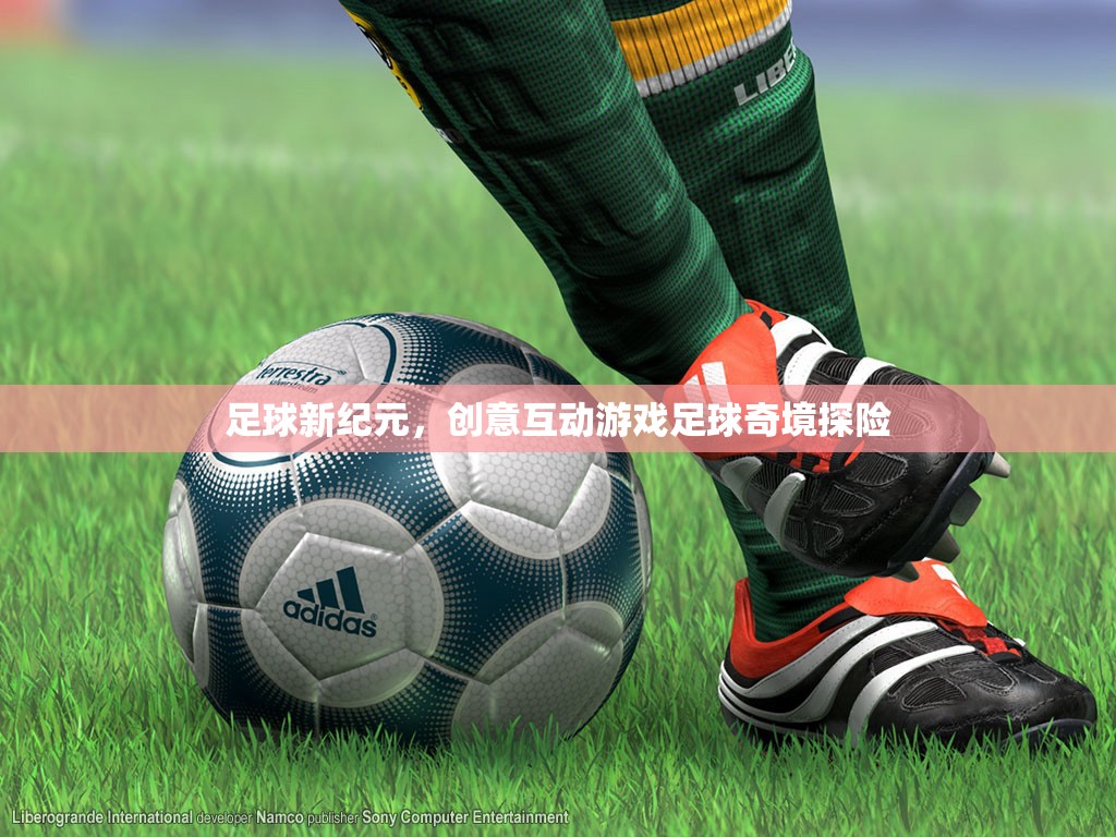 足球新紀(jì)元，創(chuàng)意互動(dòng)游戲‘足球奇境探險(xiǎn)’