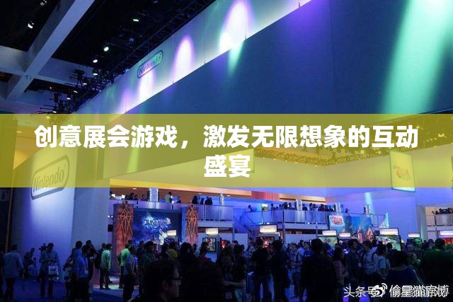 創(chuàng)意展會游戲，激發(fā)無限想象的互動盛宴