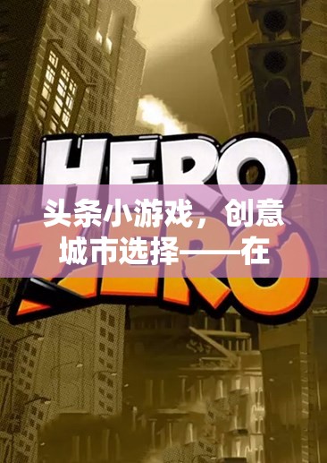 創(chuàng)意城市探索，在虛擬世界中解鎖無限可能的頭條小游戲
