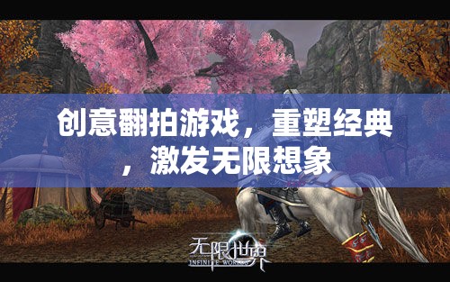 重塑經(jīng)典，創(chuàng)意翻拍游戲激發(fā)無限想象