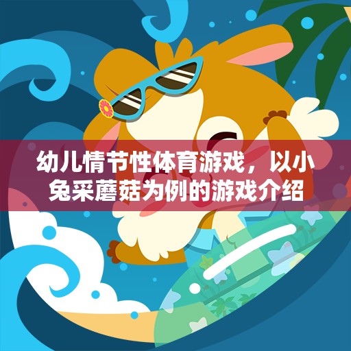 小兔采蘑菇，幼兒情節(jié)性體育游戲的趣味探索  第3張