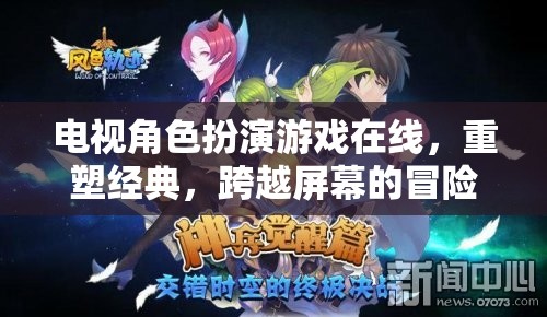重塑經(jīng)典，電視角色扮演游戲在線，跨越屏幕的冒險之旅