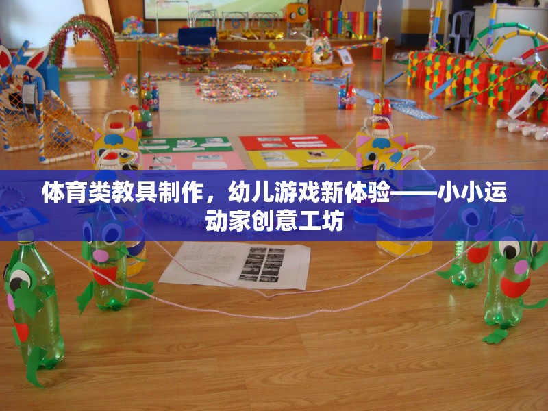 小小運(yùn)動(dòng)家創(chuàng)意工坊，打造幼兒體育類教具新體驗(yàn)
