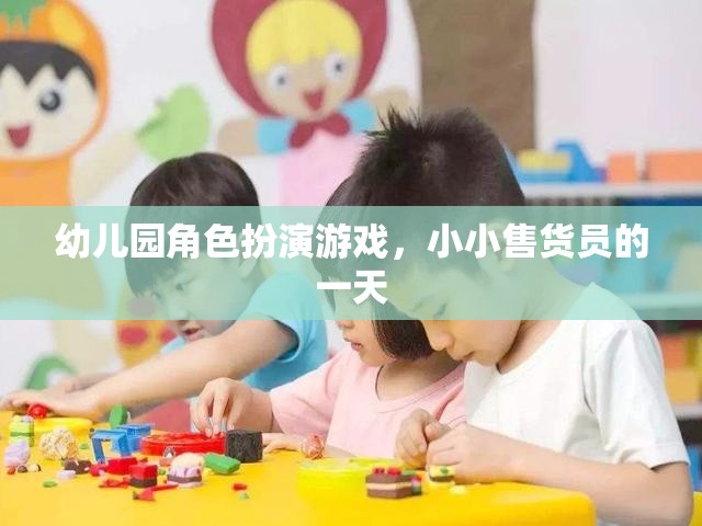 小小售貨員的一天，幼兒園角色扮演游戲中的成長與樂趣