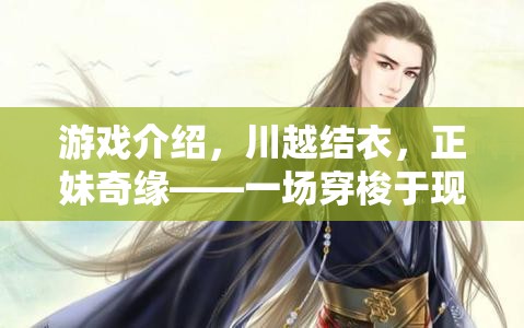 川越結(jié)衣的奇幻之旅，正妹奇緣——現(xiàn)實與幻想的交錯邂逅