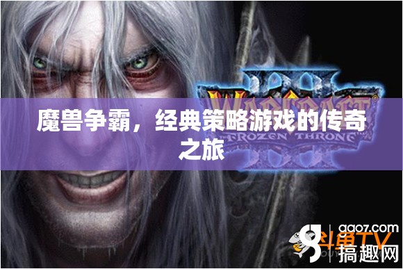 魔獸爭(zhēng)霸，經(jīng)典策略游戲的傳奇之旅