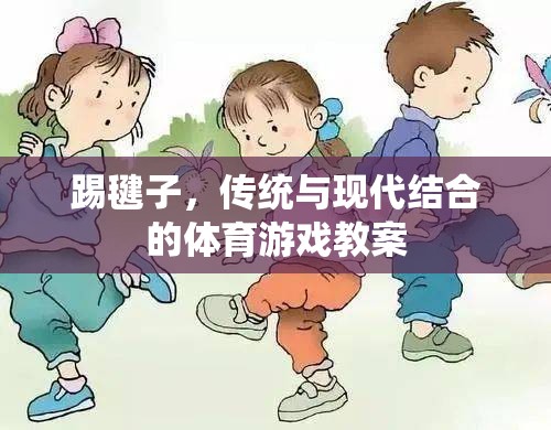 傳統(tǒng)與現(xiàn)代融合，踢毽子體育游戲教案設(shè)計(jì)