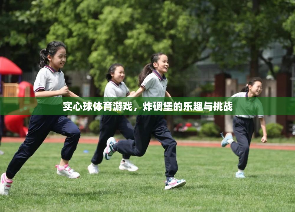 實心球體育游戲，炸碉堡的樂趣與挑戰(zhàn)