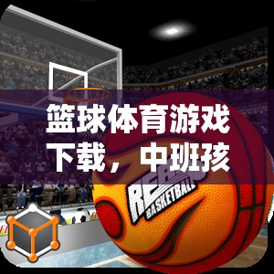 中班孩子的快樂(lè)籃途，籃球體育游戲下載指南