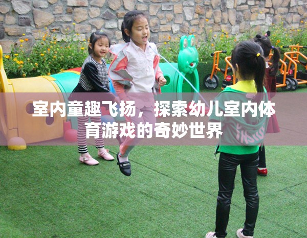 室內(nèi)童趣飛揚(yáng)，探索幼兒室內(nèi)體育游戲的奇妙世界