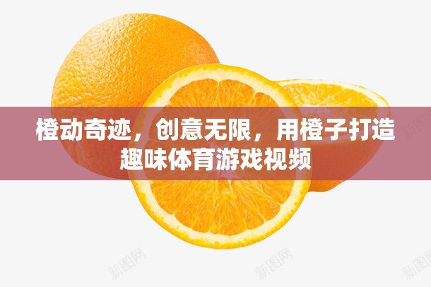 橙動奇跡，用橙子打造趣味體育游戲視頻